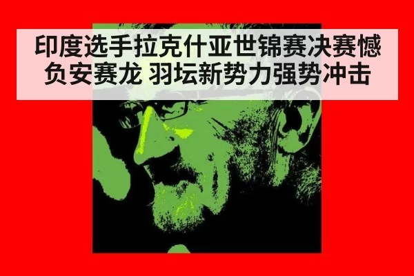 印度选手拉克什亚世锦赛决赛憾负安赛龙 羽坛新势力强势冲击